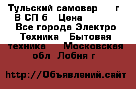 Тульский самовар 1985г. В СП-б › Цена ­ 2 000 - Все города Электро-Техника » Бытовая техника   . Московская обл.,Лобня г.